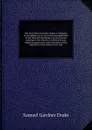 The old Indian chronicle; being a collection of exceeding rare tracts written and published in the time of King Philip's war, by persons residing in the country; to which are now added marginal notes and Chronicles of the Indians from the discover... - Samuel Gardner Drake
