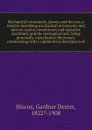 Mechanical movements, powers and devices; a treatise describing mechanical movements and devices used in constructive and operative machinery and the mechanical arts, being practically a mechanical dictionary, commencing with a rudimentary descrip... - Gardner Dexter Hiscox