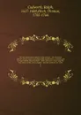 The true intellectual system of the universe : the first part; wherein all the reason and philosophy of atheism is confuted, and its impossibility demonstrated ; with a discourse concerning the true notion of the Lord's Supper ; and two sermons on... - Ralph Cudworth
