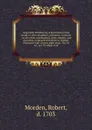 Geography rectified; or, A description of the world, in all its kingdoms, provinces, countries . As also their commodities, coins, weights, and measures, compared with those at London. Illustrated with seventy eight maps. The 3d ed., enl. To which... - Robert Morden