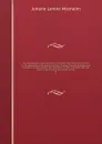An ecclesiastical history, ancient and modern, from the birth of Christ to the beginning of the present century, in which the rise, progress, and variations of church power are considered in their connexion with the state of learning and philosoph... - Johann Lorenz Mosheim