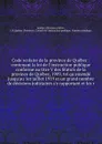 Code scolaire de la province de Quebec : contenant la loi de l'instruction publique conforme au titre V des Statuts de la province de Quebec, 1909, tel qu'amende jusqu'au 1er juillet 1919 et un grand nombre de decisions judiciaires s'y rapportant ... - Province