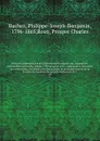 Histoire parlementaire de la Revolution francaise; ou, Journal des Assemblees nationales, depuis 1789 jusqu'en 1815, contenant la narration des evenemens, les debats des Assemblees, et particulierement de la Societe des Jacobins les proces-verbaux... - Philippe-Joseph-Benjamin Buchez
