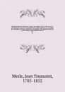 Esprit du Mercure de France, depuis son origine jusqu'a 1792, ou choix des meilleures pieces de ce journal, tant en prose qu'en vers; contenant des anecdotes curieuses, litteraires et politiques, des reflexions morales et des pensees philosophique... - Jean Toussaint Merle