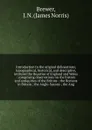 Introduction to the original delineations, topographical, historical, and descriptive, intituled the Beauties of England and Wales : comprising observations on the history and antiquities of the Britons ; the Romans in Britain ; the Anglo-Saxons ;... - James Norris Brewer