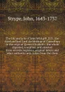 The life and acts of John Whitgift, D.D., the third and last Lord Archbishop of Canterbury in the reign of Queen Elizabeth : the whole digested, compiled, and attested from records, registers, original letters and other authentic mss. taken from t... - John Strype