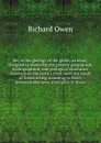 Key to the geology of the globe; an essay, designed to show that the present geograpical, hydrographical, and geological structures, observed on the earth's crust, were the result of forces acting according to fixed, demonstrable laws, analogous t... - Richard Owen