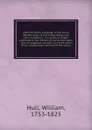 Memoirs of the campaign of the North Western Army of the United States, A.D. 1812 microform : in a series of letters addressed to the citizens of the United States : with an appendix, containing a brief sketch of the revolutionary services of the ... - William Hull