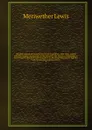 Original journals of the Lewis and Clark Expedition, 1804-1806; printed from the original manuscripts in the Library of the American Philosophical Society and by Direction of its committee on Historical Documents; together with manuscript material... - Meriwether Lewis
