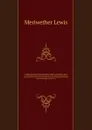 Original journals of the Lewis and Clark Expedition, 1804-1806; printed from the original manuscripts in the Library of the American Philosophical Society and by Direction of its committee on Historical Documents; together with manuscript material... - Meriwether Lewis