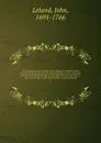The advantage and necessity of the Christian revelation shewn from the state of religion in the ancient heathen world ; especially with respect to the knowledge and worship of the one true God : a rule of moral duty : and a state of future rewards... - John Leland