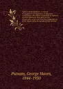 Authors and publishers: a manual of suggestions for beginners in literature, comprising a description of publishing methods and arrangements, directions for the preparation of mss. for the press, explanations of the details of book-manufacturing, ... - George Haven Putnam