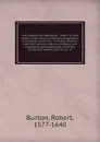 The anatomy of melancholy : what it is, with all the kinds, causes, symptoms, prognostics, and several cures of it : in three partitions, with their several sections, members, and subsections, philosophically, medically, historically opened and cu... - Robert Burton
