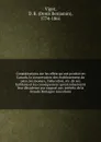 Considerations sur les effets qu'ont produit en Canada, la conservation des etablissemens du pays, les moeurs, l'education, etc. de ses habitans et les consequences qu'entraineroient leur decadence par rapport aux interets de la Grande Bretagne mi... - Denis Benjamin Viger