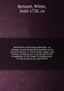Bibliothecae americanae primordia : an attempt towards laying the foundation of an American library, in several books, papers, and writings, humbly given to the Society for the propagation of the Gospel in foreign parts, for the perpetual use and ... - White Kennett