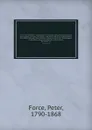 American archives : consisting of a collection of authentick records, state papers, debates, and letters and other notices of publick affairs, the whole forming a documentary history of the origin and progress of the North American colonies; of th... - Peter Force
