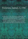 A narrative of the adventures, sufferings and privations of Samuel Patterson, a native of Rhode-Island microform : experienced by him in several voyages to various parts of the world, embracing a short account of the numerous places visited by him... - Samuel Patterson