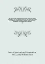 The debates of the Constitutional convention; of the state of Iowa, assembled at Iowa City, Monday, January 19, 1857. Being a full . report of the debates and proceedings, by authority of the Convention; accompanied . by a copious index of subject... - Iowa. Constitutional Convention