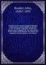 A history of the ancient chapel of Blackley, in Manchester parish; including sketches of the townships of Blackley, Harpurhey, Moston, and Crumpsall, for the convenience of the which several hamlets the chapel was originally erected, together with... - John Booker
