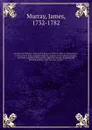 An impartial history of the war in America; from its first commencement, to the present time ; together with the charters of the several colonies, and other authentic information ; likewise, the rise, progress, and political springs of the war now... - James Murray