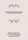 The geographical and historical dictionary of America and the West Indies : containing an entire translation of the Spanish work of Colonel Don Antonio de Alcedo . with large additions and compilations from modern voyages and travels, and from ori... - Antonio de Alcedo