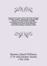 A journal of voyages and travels in the interiour of North America : between the 47th and 58th degrees of north latitude, extending from Montreal nearly to the Pacific Ocean . including an account of the principal occurrences, during a residence o... - Daniel Williams Harmon