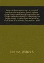 Steam-boiler construction. A practical handbook for engineers, boiler-makers, & steam-users, containing a large collection of rules and data relating to recent practice in the design, construction, and working of all kinds of stationary, locomotiv... - Walter S. Hutton