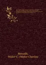 The visitations of Essex by Hawley, 1552; Hervey, 1558; Cooke, 1570; Raven, 1612; and Owen and Lilly, 1634 : to which are added miscellaneous Essex pedigrees from various Harleian manuscripts, and an appendix containing Berry's Essex pedigrees v.1... - Walter Charles Metcalfe