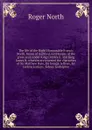 The life of the Right Honourable Francis North, baron of Guilford, lord keeper of the great seal, under King Charles II. and King James II. wherein are inserted the characters of Sir Matthew Hale, Sir George Jeffries, Sir Leoline Jenkins, Sidney G... - Roger North