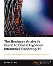 The Business Analyst's Guide to Oracle Hyperion Interactive Reporting 11 - Edward J. Cody