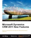 Microsoft Dynamics Crm 2011 New Features. The Real-World Tutorial - Jian Wang, Darren Liu