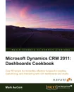 Microsoft Dynamics Crm 2011. Dashboards Cookbook - M. Aucoin, Mark Aucoin