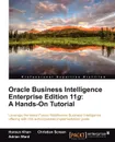 Oracle Business Intelligence Enterprise Edition 11g. A Hands-On Tutorial - Christian Screen, Haroun Khan, Adrian Ward