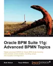 Oracle Bpm Suite 11g. Advanced Bpmn Topics - Mark Nelson, Tanya Williams