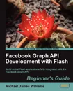 Facebook Graph API Development with Flash - Michael James Williams