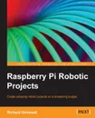 Raspberry Pi Robotics Projects - Dr Richard Grimmett