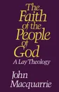 The Faith of the People of God. A Lay Theology - John MacQuarrie