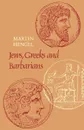 Jews, Greeks and Barbarians. Aspects of the Hellenization of Judaism in the Pre-Christian Period - Martin Hengel