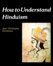 How to Understand Hinduism - Jean-Christophe Demariaux, John Bowden