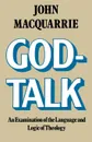 God-Talk. An Examination of the Language and Logic of Theology - John MacQuarrie