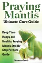 Praying Mantis Ultimate Care Guide - Thomas Green