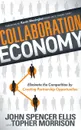 Collaboration Economy. Eliminate the Competition by Creating Partnership Opportunities - John Spencer Ellis, Topher Morrison