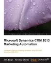 Microsoft Dynamics Crm 2013 Marketing Automation - Alok Kumar Singh, Sandeep Chanda