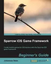 Sparrow IOS Game Framework Beginner's Guide - Johannes Stein