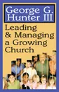 Leading & Managing a Growing Church - George G. III Hunter