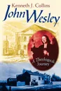 John Wesley. A Theological Journey - Kenneth J. Collins