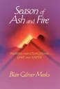 Season of Ash and Fire. Prayers and Liturgies for Lent and Easter - Blair Gilmer Meeks