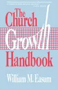 The Church Growth Handbook - William M. Easum