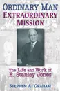 Ordinary Man, Extraordinary Mission. The Life and Work of E. Stanley Jones - Stephen A. Graham