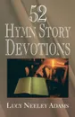 52 Hymn Story Devotions - Lucy Neeley Adams, Lucy Neeley Adams